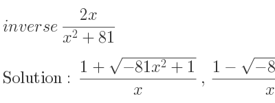 The inverse of (2x)/(x^2+81) is (1+sqrt(-81x^2+1))/x ,(1-sqrt(-81x^2+1))/x